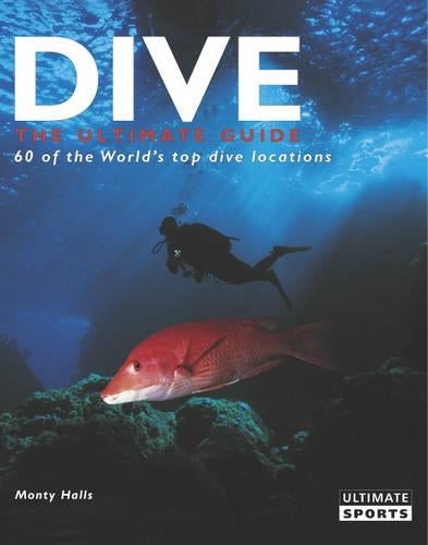 Dive - The Ultimate Guide to 60 of the Worlds Top Dive Locations