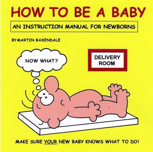 How to Be a Baby: An Instruction Manual for Newborns