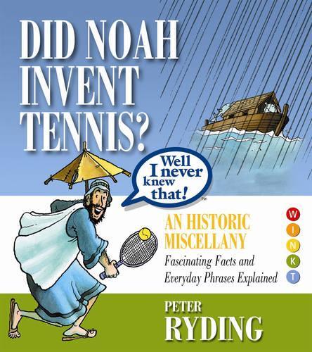 Well I Never Knew That! Did Noah Invent Tennis?: An Historic Miscellany (Well I Never Knew That 1)