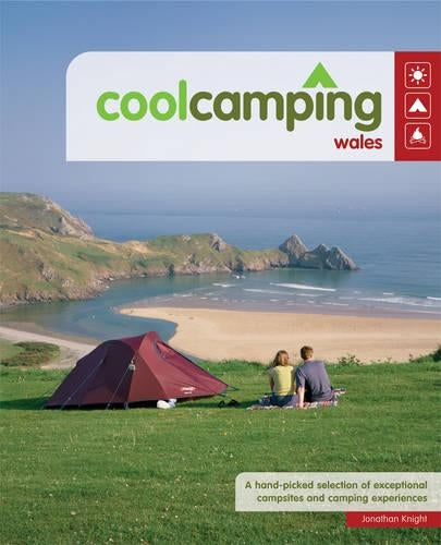 Cool Camping Wales: A Hand Picked Selection of Exceptional Campsites and Camping Experiences