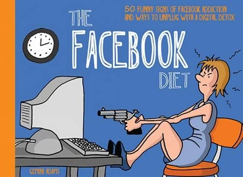 Facebook Diet, The : 50 Funny Signs of Facebook Addiction and Ways to Unplug With a Digital Detox (The Unplug Series)