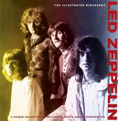 ILLUSTRATED BIOGRAPHY: LED ZEPPELIN: The Illustrated Biography (Classic Rare & Unseen)