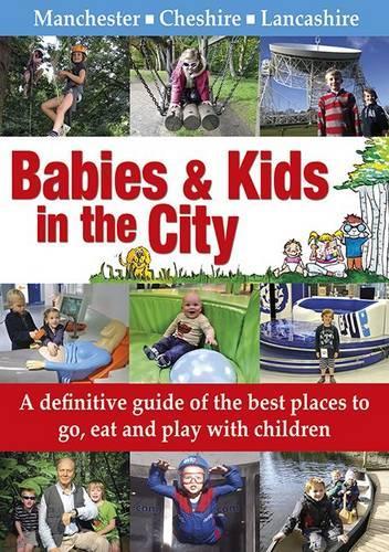 Babies & Kids in the City: A Definitive Guide of the Best Places to Go, Eat and Play with Children