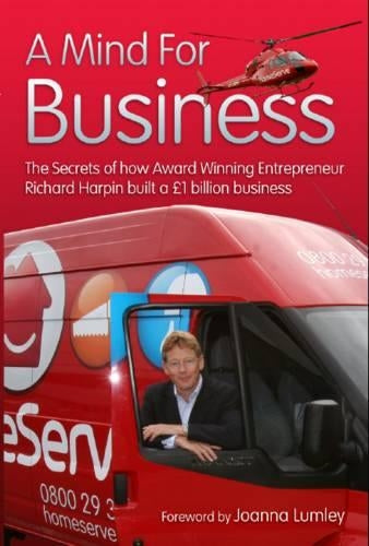 A Mind for Business: The Secrets of How Award Winning Entrepreneur Richard Harpin Built a £1 Billion Business