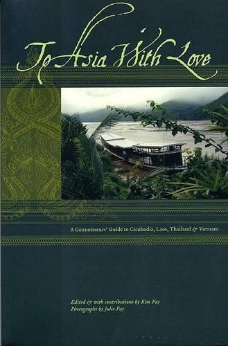 To Asia With Love: A Connoisseurs' Guide to Cambodia, Laos, Thailand and Vietnam