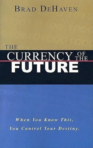 The Currency of the Future : When You Know This, You Control Your Destiny.