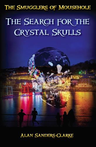 The Smugglers of Mousehole: Book 4: The Search for the Crystal Skulls