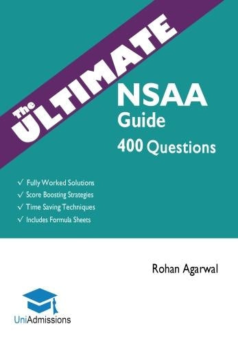 The Ultimate NSAA Guide: 400 Practice Questions: Fully Worked Solutions, Time Saving Techniques, Score Boosting Strategies, Includes Formula Sheets, ... Assessment 2018 Entry, UniAdmissions