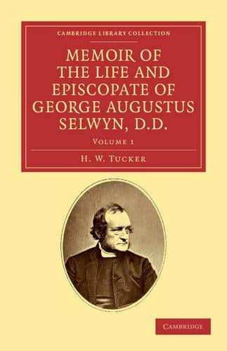 Memoir of the Life and Episcopate of George Augustus Selwyn, D. D.: Volume 1: Bishop of New Zealand, 1841–1869, Bishop of Lichfield, 1867–1878 (Cambridge Library Collection - Religion)