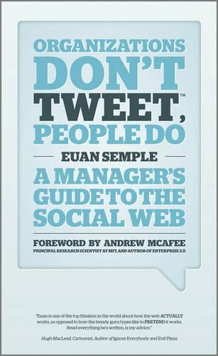 Organizations Dont Tweet, People Do: A Managers Guide to the Social Web