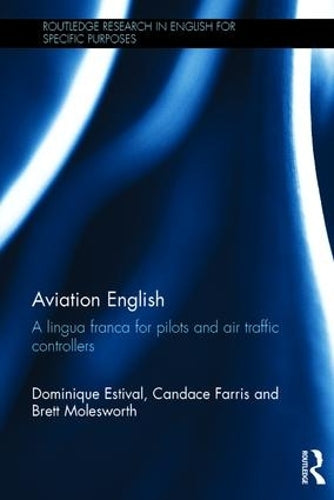 Aviation English: A lingua franca for pilots and air traffic controllers (Routledge Research in English for Specific Purposes)