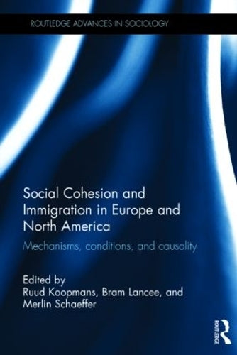 Social Cohesion and Immigration in Europe and North America: Mechanisms, Conditions, and Causality (Routledge Advances in Sociology)