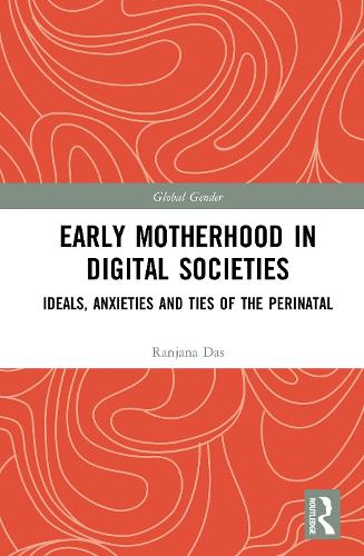 Early Motherhood in Digital Societies: Ideals, Anxieties and Ties of the Perinatal (Global Gender)