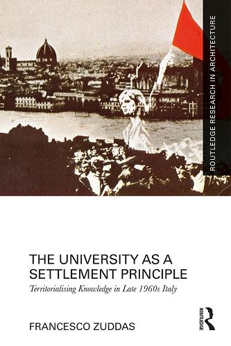 The University as a Settlement Principle: Territorialising Knowledge in Late 1960s Italy (Routledge Research in Architecture)