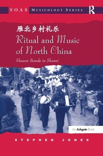 Ritual and Music of North China: Shawm Bands in Shanxi (SOAS Studies in Music)