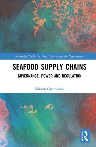 Seafood Supply Chains: Governance, Power and Regulation (Routledge Studies in Food, Society and the Environment)