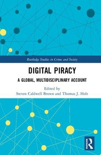 Digital Piracy: A Global, Multidisciplinary Account (Routledge Studies in Crime and Society)