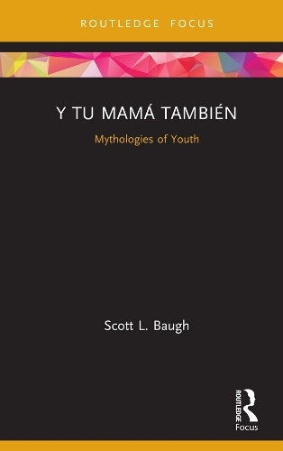 Y Tu Mamá También: Mythologies of Youth (Cinema and Youth Cultures)