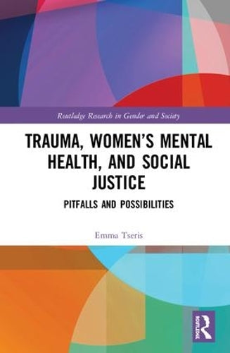 Trauma, Women’s Mental Health, and Social Justice: Pitfalls and Possibilities (Routledge Research in Gender and Society)