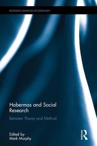 Habermas and Social Research: Between Theory and Method (Routledge Advances in Sociology)