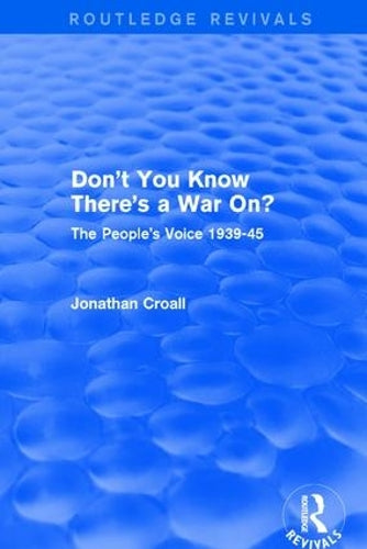 Dont You Know Theres a War On?: The Peoples Voice 1939-45 (Routledge Revivals)