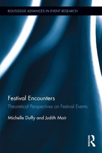 Festival Encounters: Theoretical Perspectives on Festival Events (Routledge Advances in Event Research Series)
