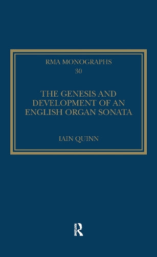 The Genesis and Development of an English Organ Sonata (Royal Musical Association Monographs)