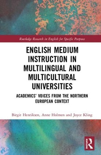English Medium Instruction in Multilingual and Multicultural Universities: Academics’ Voices from the Northern European Context (Routledge Research in English for Specific Purposes)