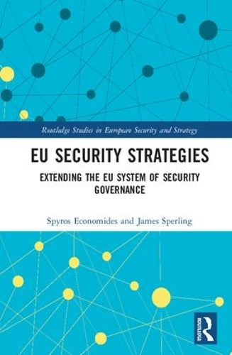 EU Security Strategies: Extending the EU System of Security Governance (Routledge Studies in European Security and Strategy)