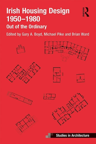 Irish Housing Design 1950 – 1980: Out of the Ordinary (Ashgate Studies in Architecture)