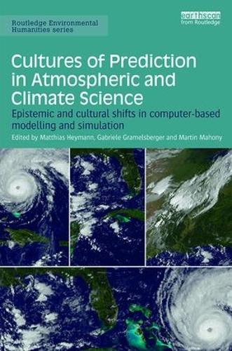 Cultures of Prediction in Atmospheric and Climate Science: Epistemic and Cultural Shifts in Computer-based Modelling and Simulation (Routledge Environmental Humanities)