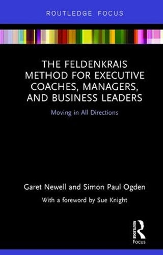 The Feldenkrais Method for Executive Coaches, Managers, and Business Leaders: Moving in All Directions (Routledge Focus on Mental Health)