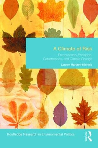 A Climate of Risk: Precautionary Principles, Catastrophes, and Climate Change (Environmental Politics)