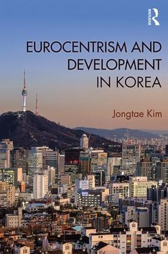 Eurocentrism and Development in Korea (Routledge Studies in Emerging Societies)