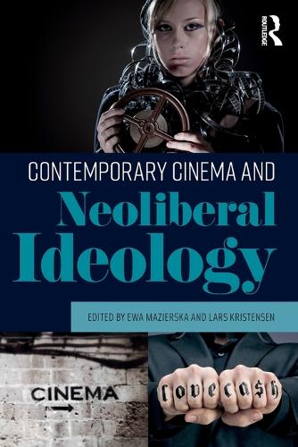 Contemporary Cinema and Neoliberal Ideology: Neoliberal Capitalism and Its Alternatives in Filmmaking