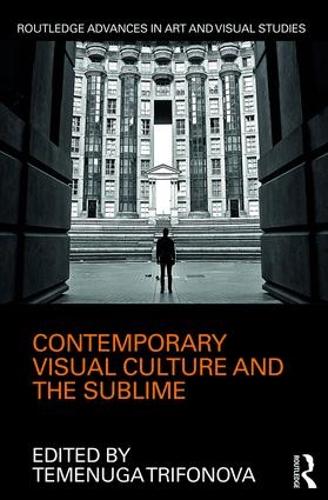 Contemporary Visual Culture and the Sublime (Routledge Advances in Art and Visual Studies)
