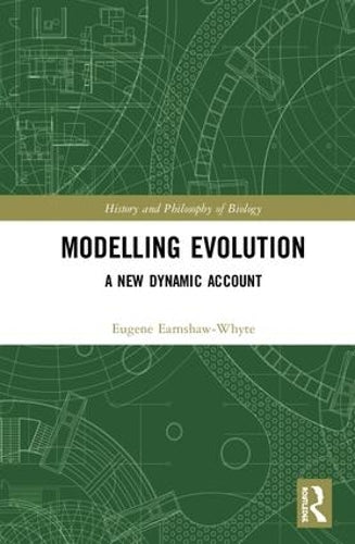 Modelling Evolution: A New Dynamic Account (History and Philosophy of Biology)