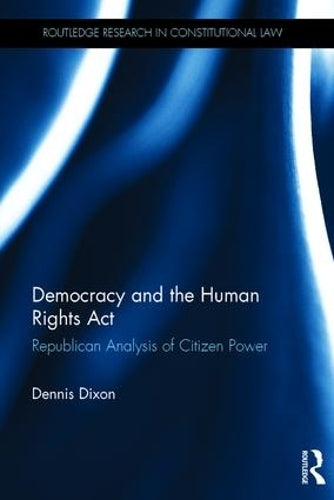 Democracy and the Human Rights Act: Republican Analysis of Citizen Power (Routledge Research in Constitutional Law)