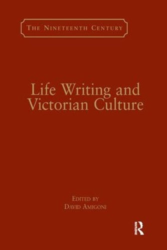 Life Writing and Victorian Culture (The Nineteenth Century Series)