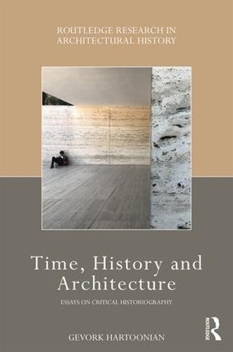 Time, History and Architecture: Essays on Critical Historiography (Routledge Research in Architectural History)