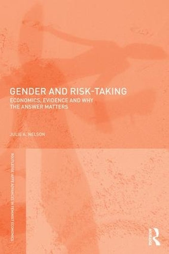 Gender and Risk-Taking: Economics, Evidence, and Why the Answer Matters (Routledge IAFFE Advances in Feminist Economics)