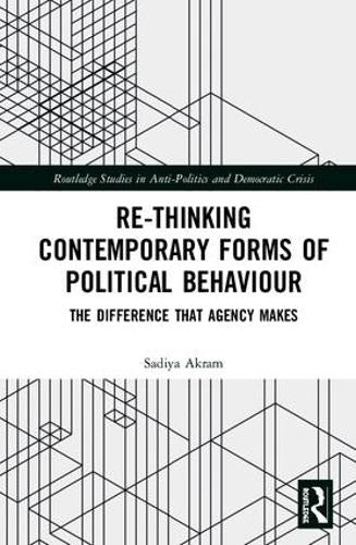 Re-thinking Contemporary Political Behaviour: The Difference that Agency Makes (Routledge Studies in Democratic Crisis)