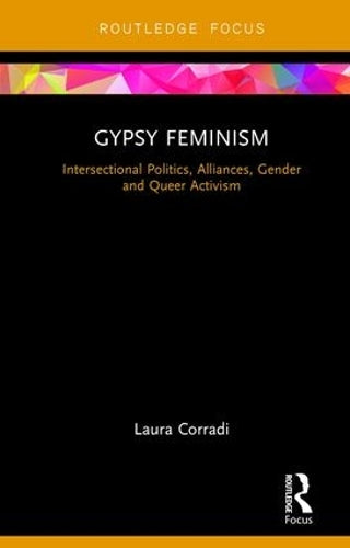 Gypsy Feminism: Intersectional Politics, Alliances, Gender and Queer Activism (Routledge Advances in Sociology)