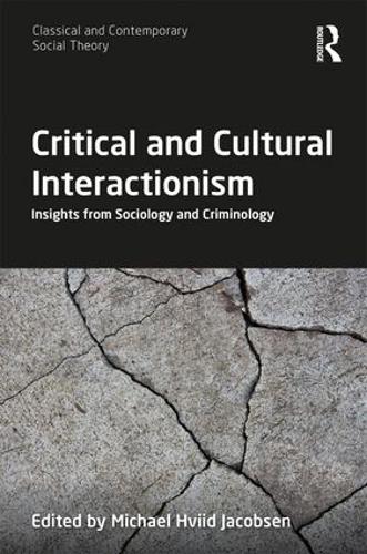Critical and Cultural Interactionism: Insights from Sociology and Criminology (Classical and Contemporary Social Theory)
