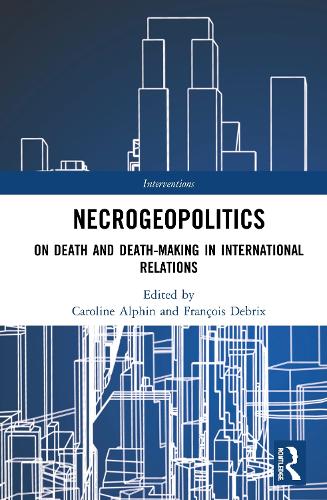 Necrogeopolitics: On Death and Death-Making in International Relations (Interventions)