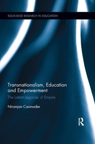 Transnationalism, Education and Empowerment: The Latent Legacies of Empire (Routledge Research in Education)