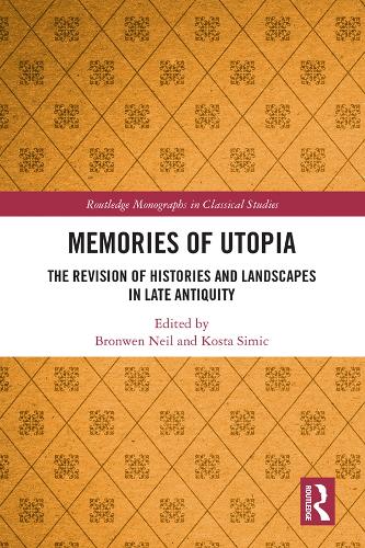 Memories of Utopia: The Revision of Histories and Landscapes in Late Antiquity (Routledge Monographs in Classical Studies)