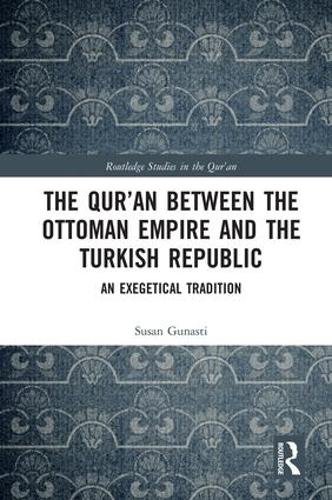 The Quran between the Ottoman Empire and the Turkish Republic: An Exegetical Tradition (Routledge Studies in the Quran)