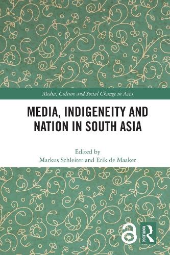 Media, Indigeneity and Nation in South Asia (Media, Culture and Social Change in Asia)