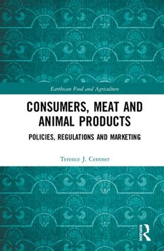 Consumers, Meat and Animal Products: Policies, Regulations and Marketing (Earthscan Food and Agriculture)